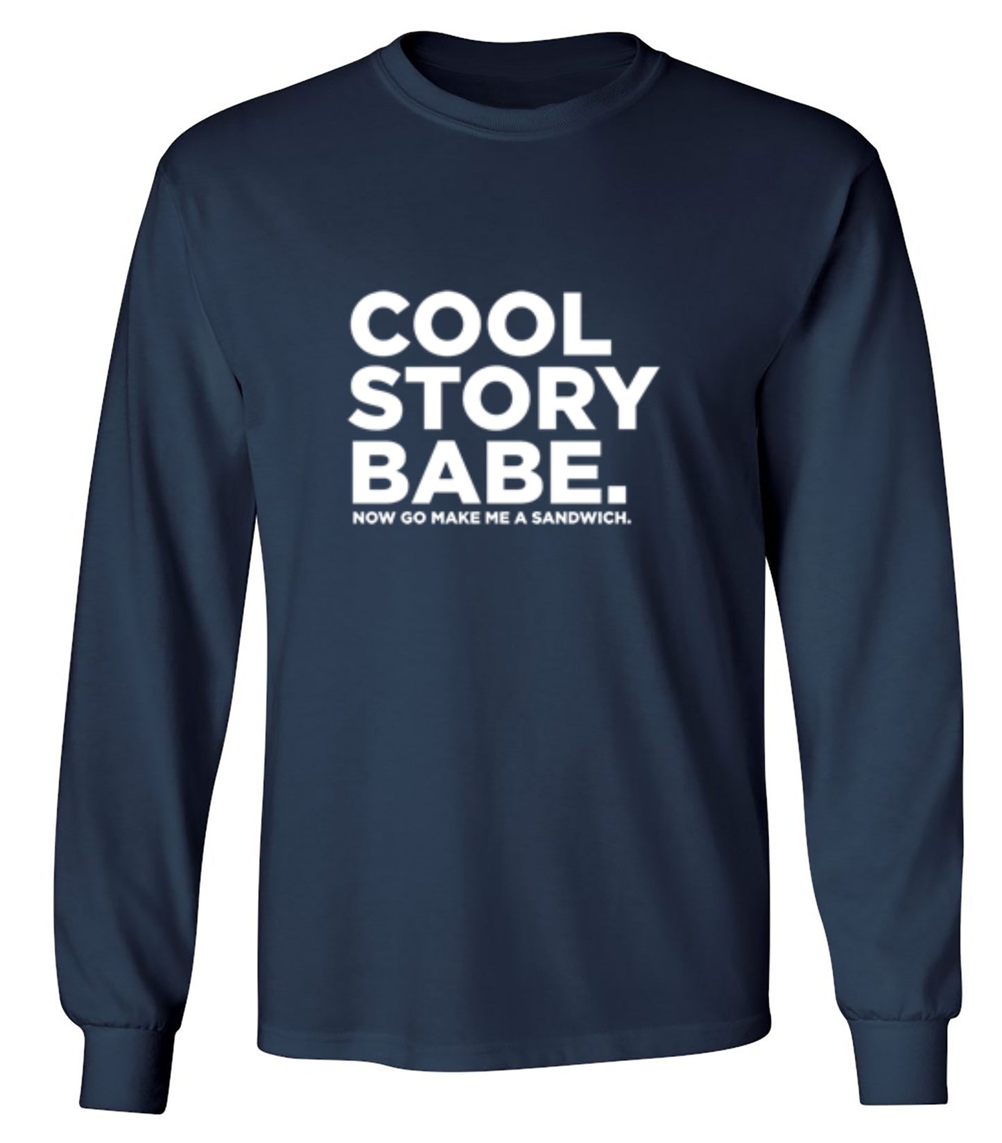 Funny T-Shirts design "Cool Story Babe Now Go Make Me A Sandwich - Long Sleeve"
