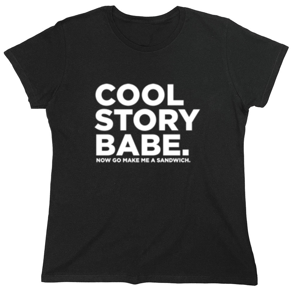 Funny T-Shirts design "Cool Story Babe Now Go Make Me A Sandwich - Womens"