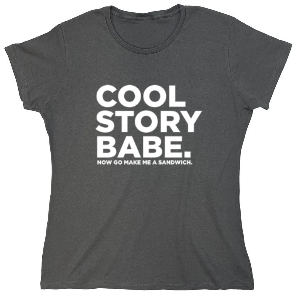 Funny T-Shirts design "Cool Story Babe Now Go Make Me A Sandwich - Womens"