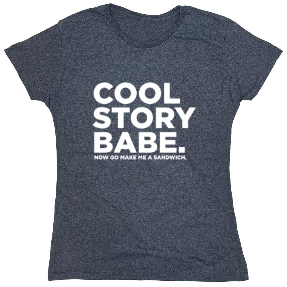 Funny T-Shirts design "Cool Story Babe Now Go Make Me A Sandwich - Womens"