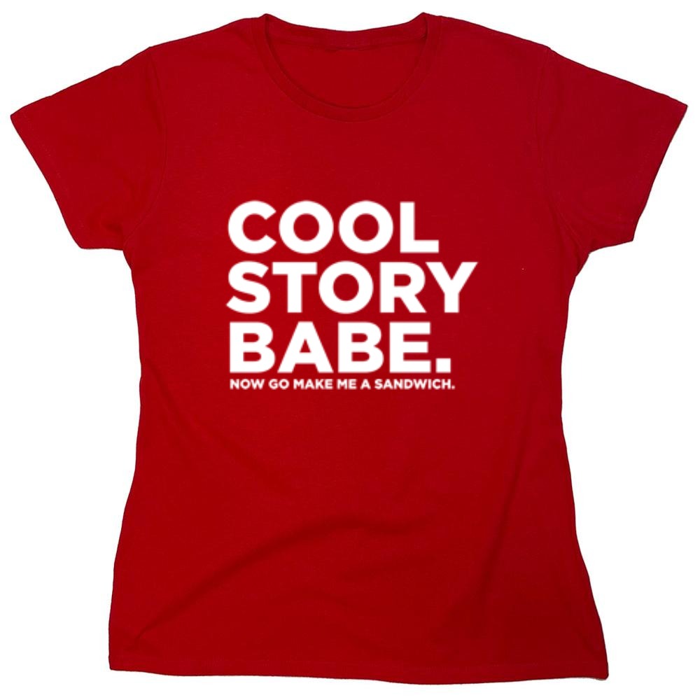 Funny T-Shirts design "Cool Story Babe Now Go Make Me A Sandwich - Womens"