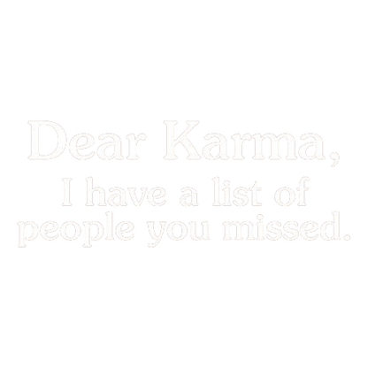 Funny T-Shirts design "Dear Karma, I Have A List Of People You Missed"