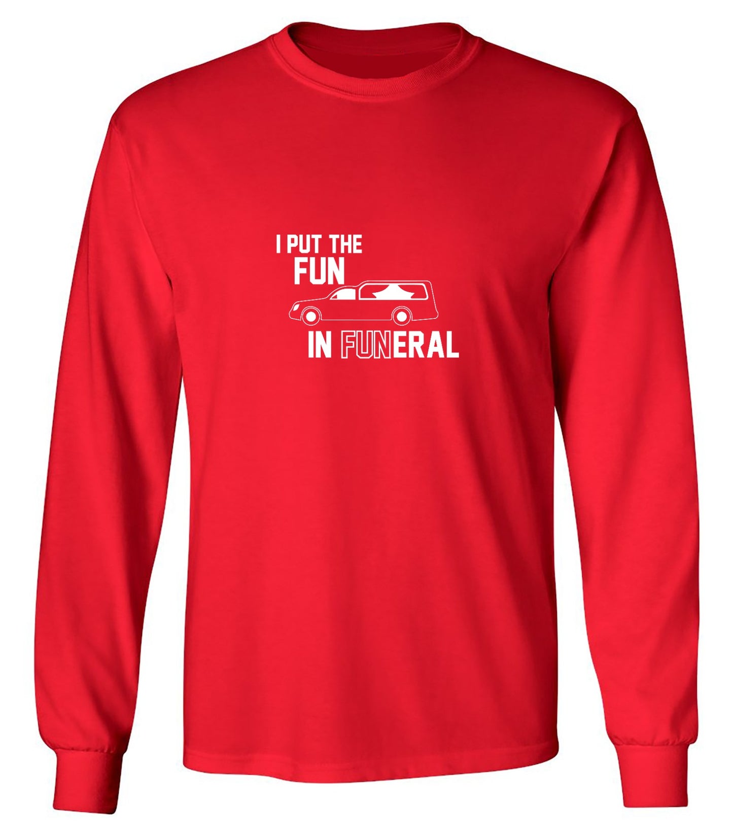 Funny T-Shirts design "I Put The Fun In Funeral - Long Sleeve"
