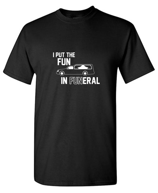 I Put The Fun In Funeral - Roadkill T-Shirts