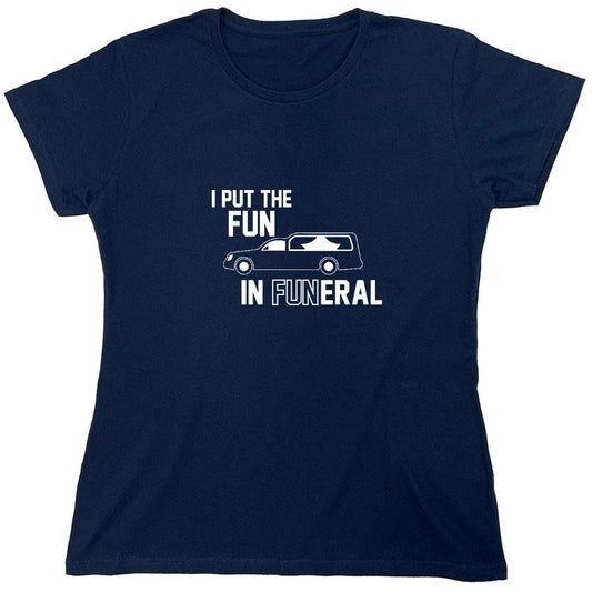 Funny T-Shirts design "I Put The Fun In Funeral - Womens"