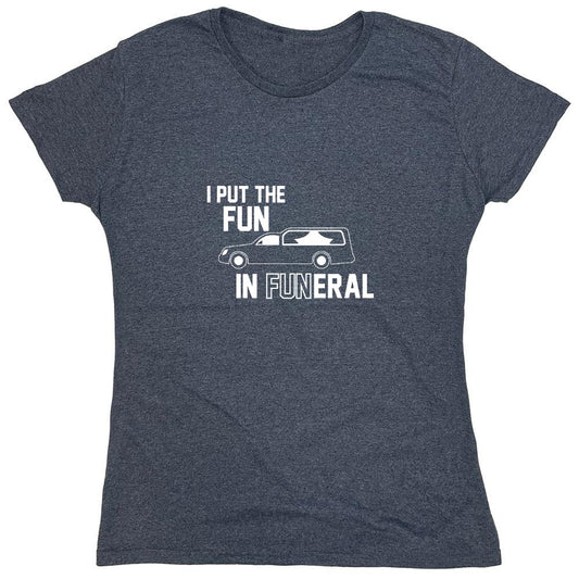 Funny T-Shirts design "I Put The Fun In Funeral - Womens"