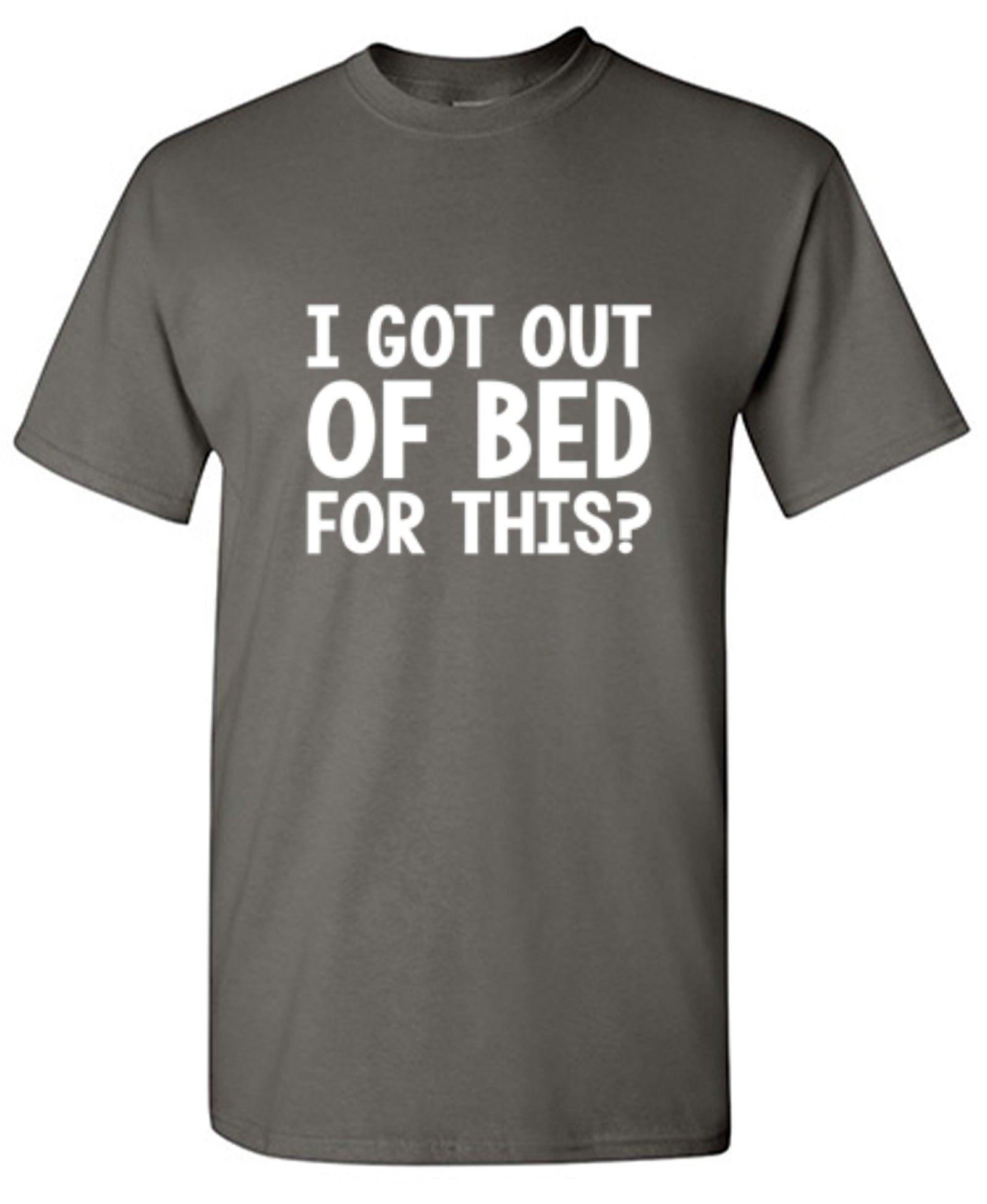 Funny T-Shirts design "I Got Out Of Bed For This"