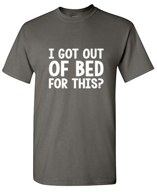 Funny T-Shirts design "I Got Out Of Bed For This - Ring Spun Tee"
