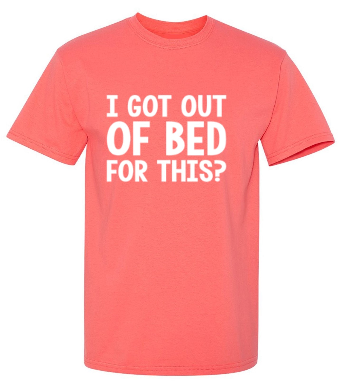 Funny T-Shirts design "I Got Out Of Bed For This"