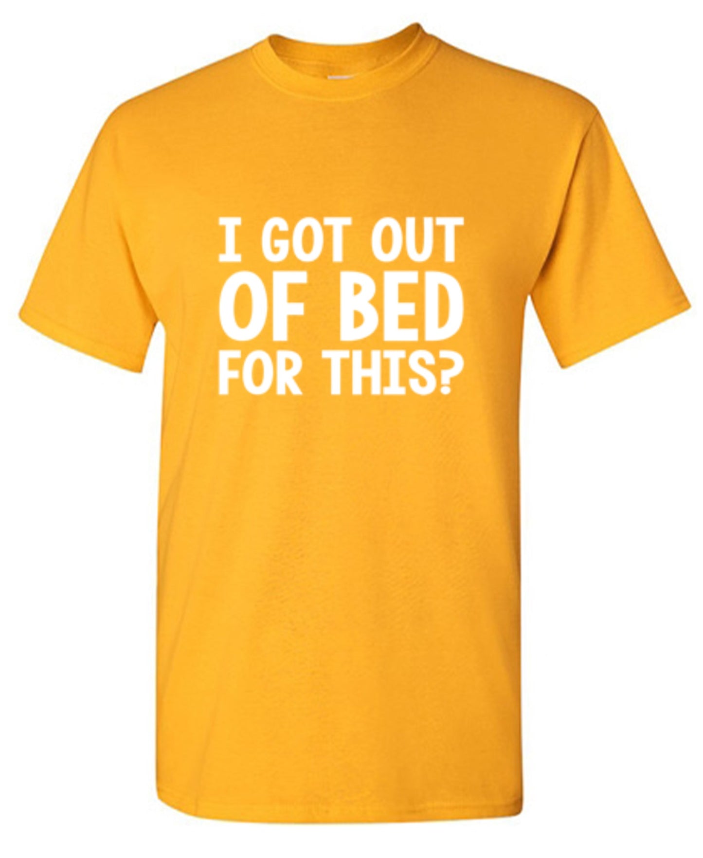 Funny T-Shirts design "I Got Out Of Bed For This"