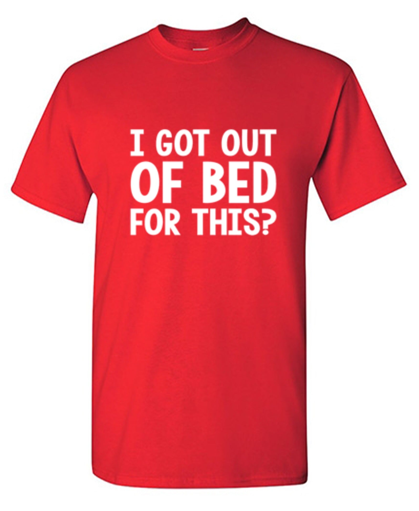 Funny T-Shirts design "I Got Out Of Bed For This"