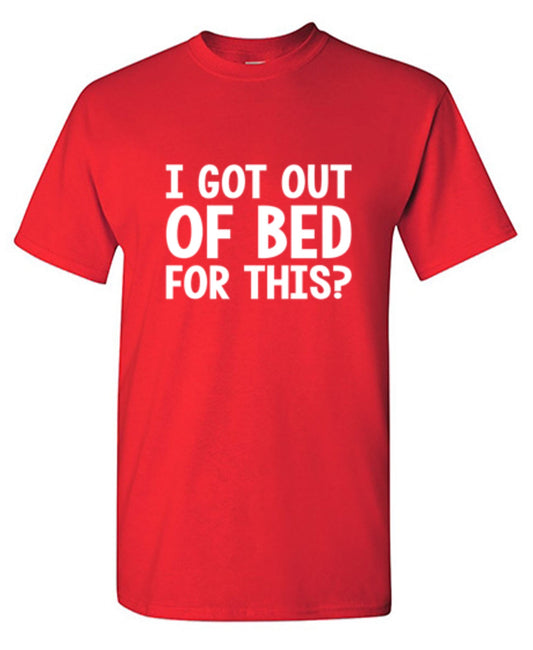 Funny T-Shirts design "I Got Out Of Bed For This"
