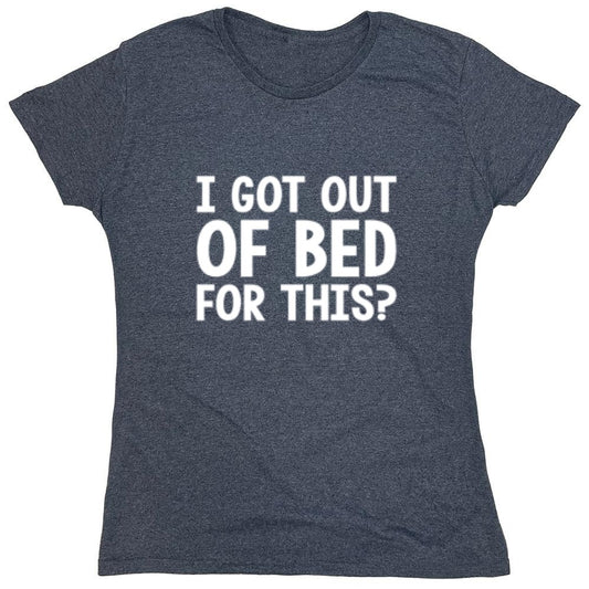 Funny T-Shirts design "I Got Out Of Bed For This - Womens"