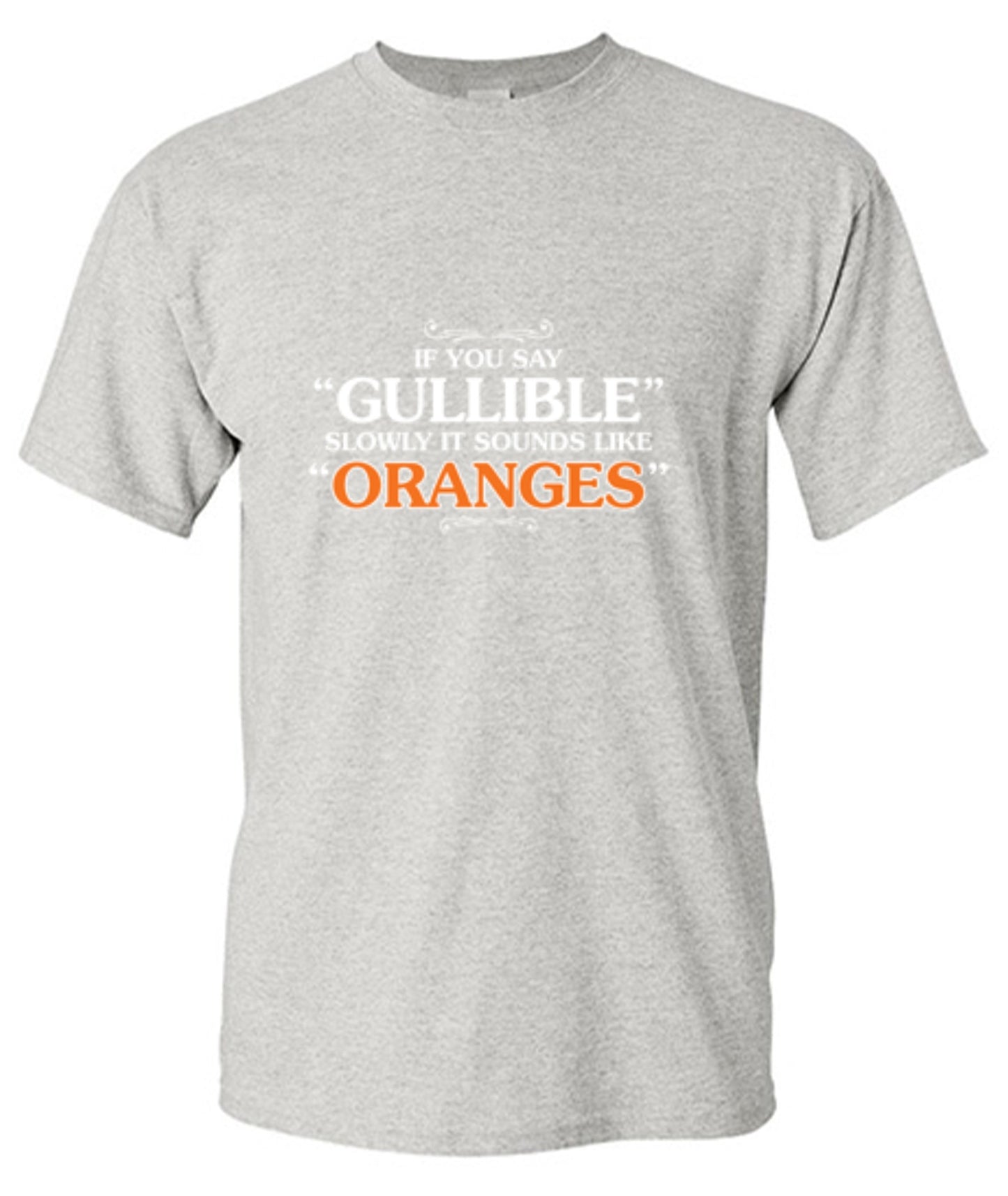 Funny T-Shirts design "If You Say Gullible Slowly, It Sounds Like Oranges T-Shirts - Ring Spun Tee"