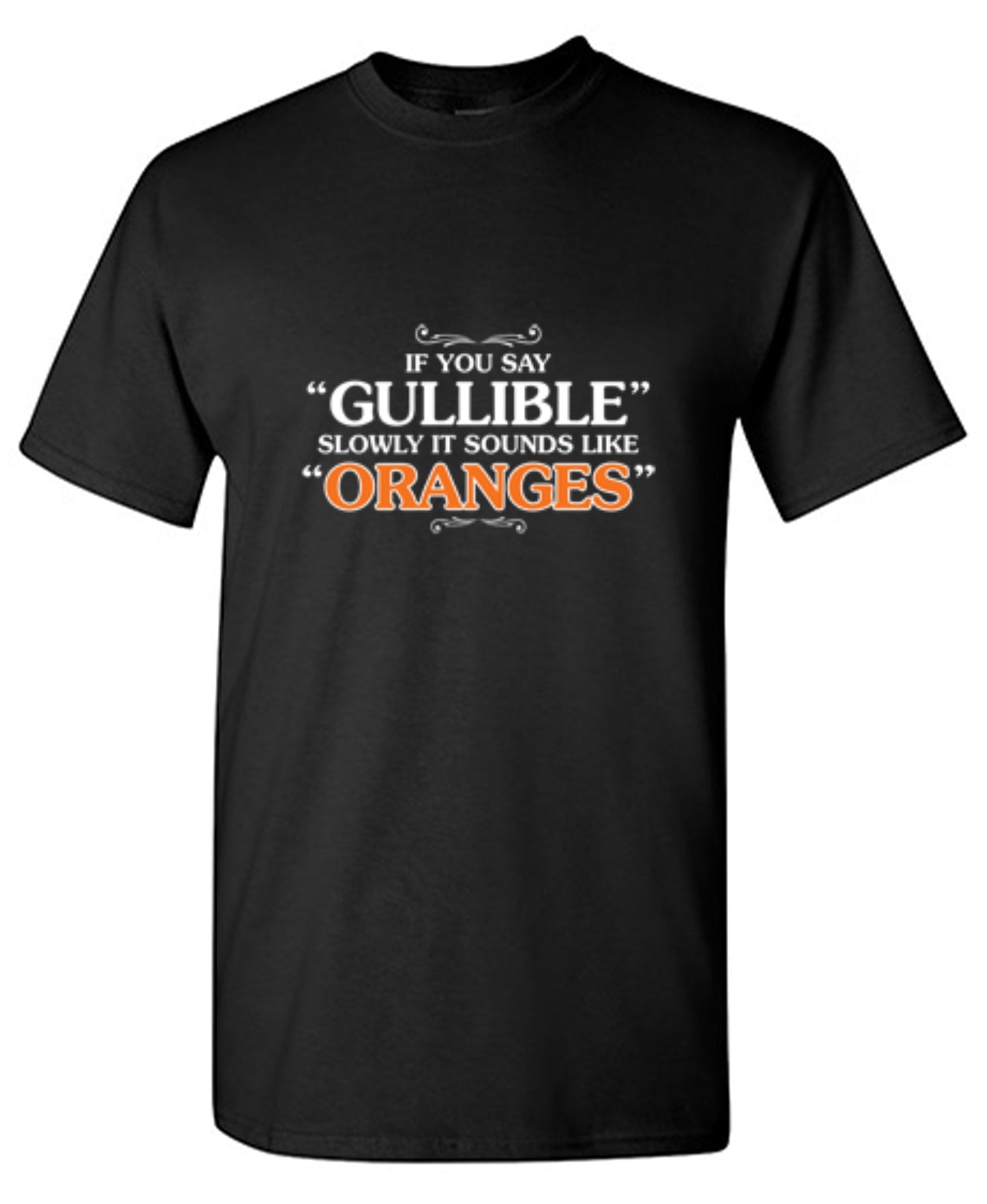 Funny T-Shirts design "If You Say Gullible Slowly, It Sounds Like Oranges T-Shirts"