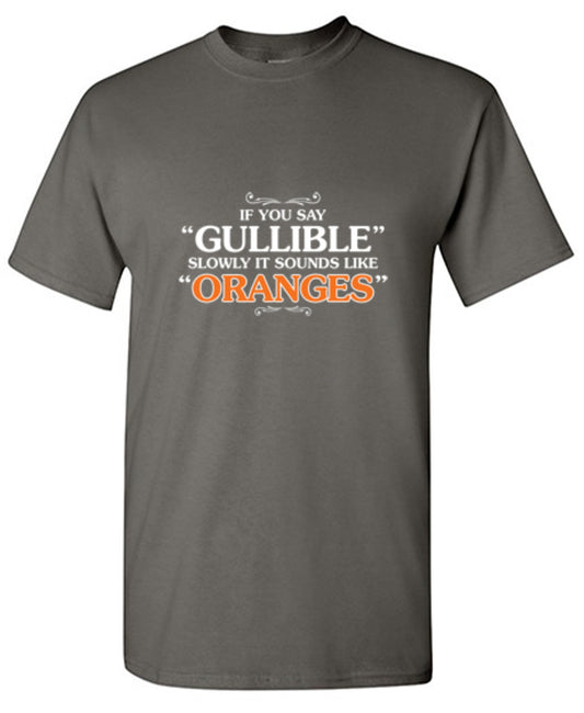 Funny T-Shirts design "If You Say Gullible Slowly, It Sounds Like Oranges T-Shirts"