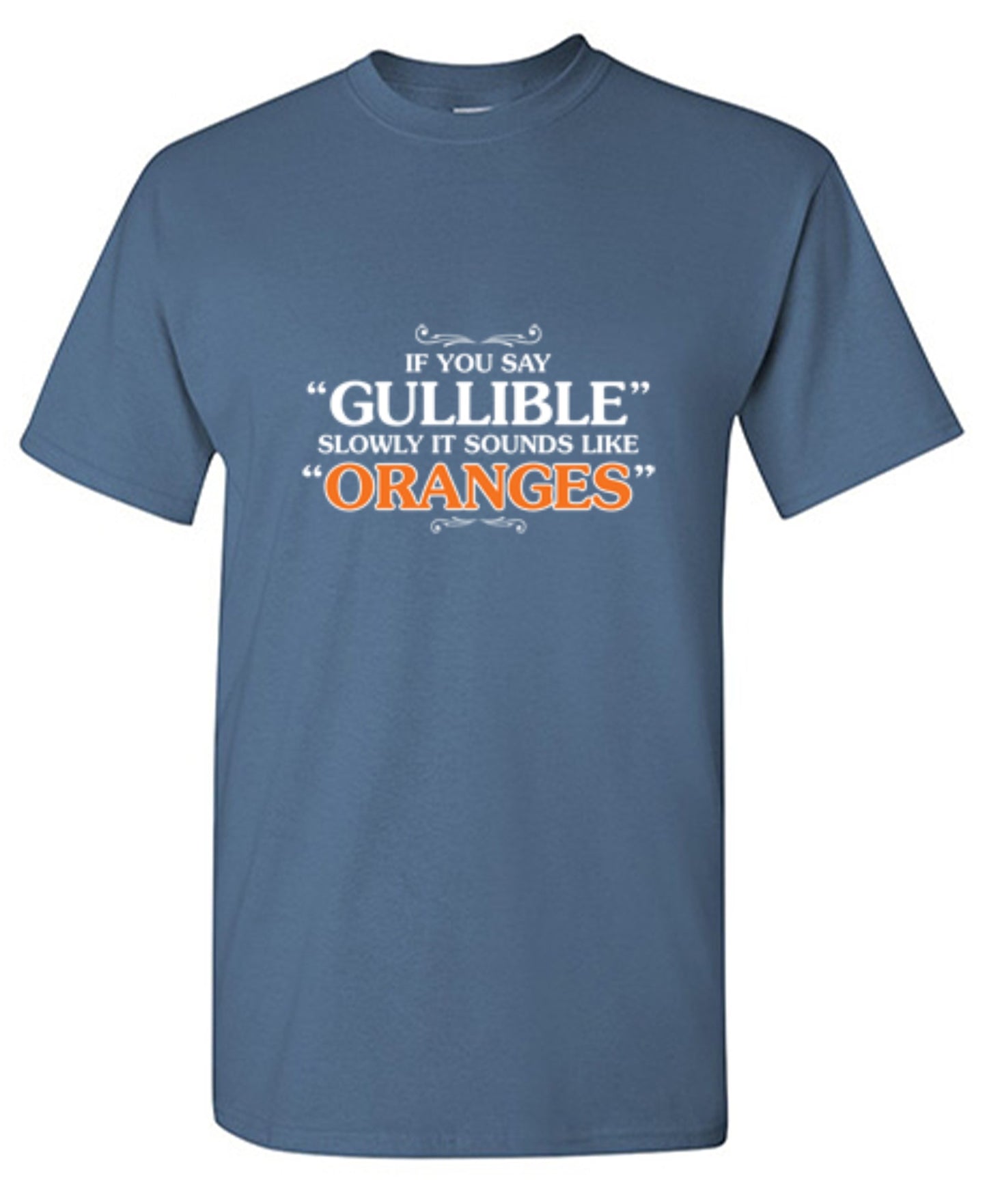Funny T-Shirts design "If You Say Gullible Slowly, It Sounds Like Oranges T-Shirts - Ring Spun Tee"