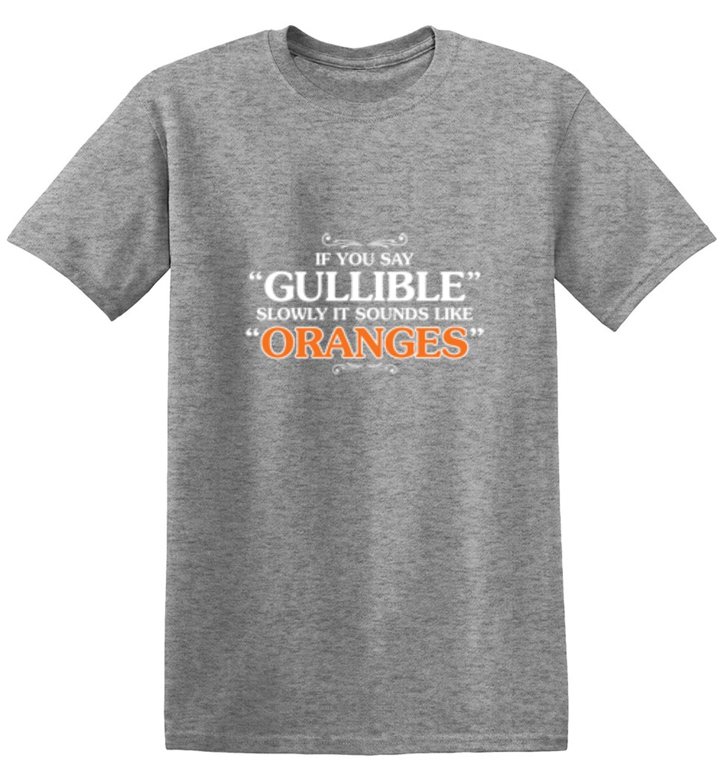 Funny T-Shirts design "If You Say Gullible Slowly, It Sounds Like Oranges T-Shirts - Ring Spun Tee"