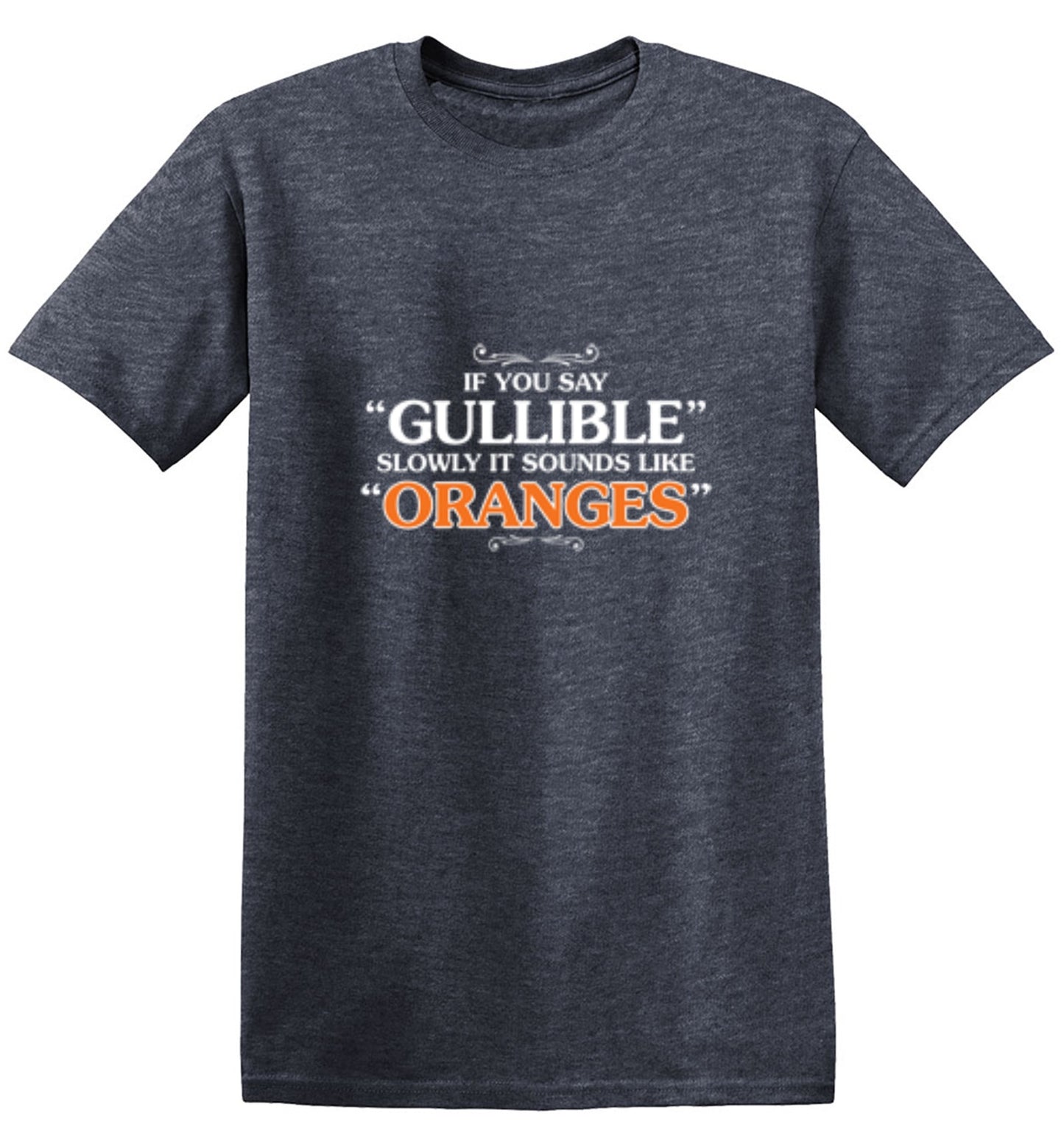 Funny T-Shirts design "If You Say Gullible Slowly, It Sounds Like Oranges T-Shirts - Ring Spun Tee"