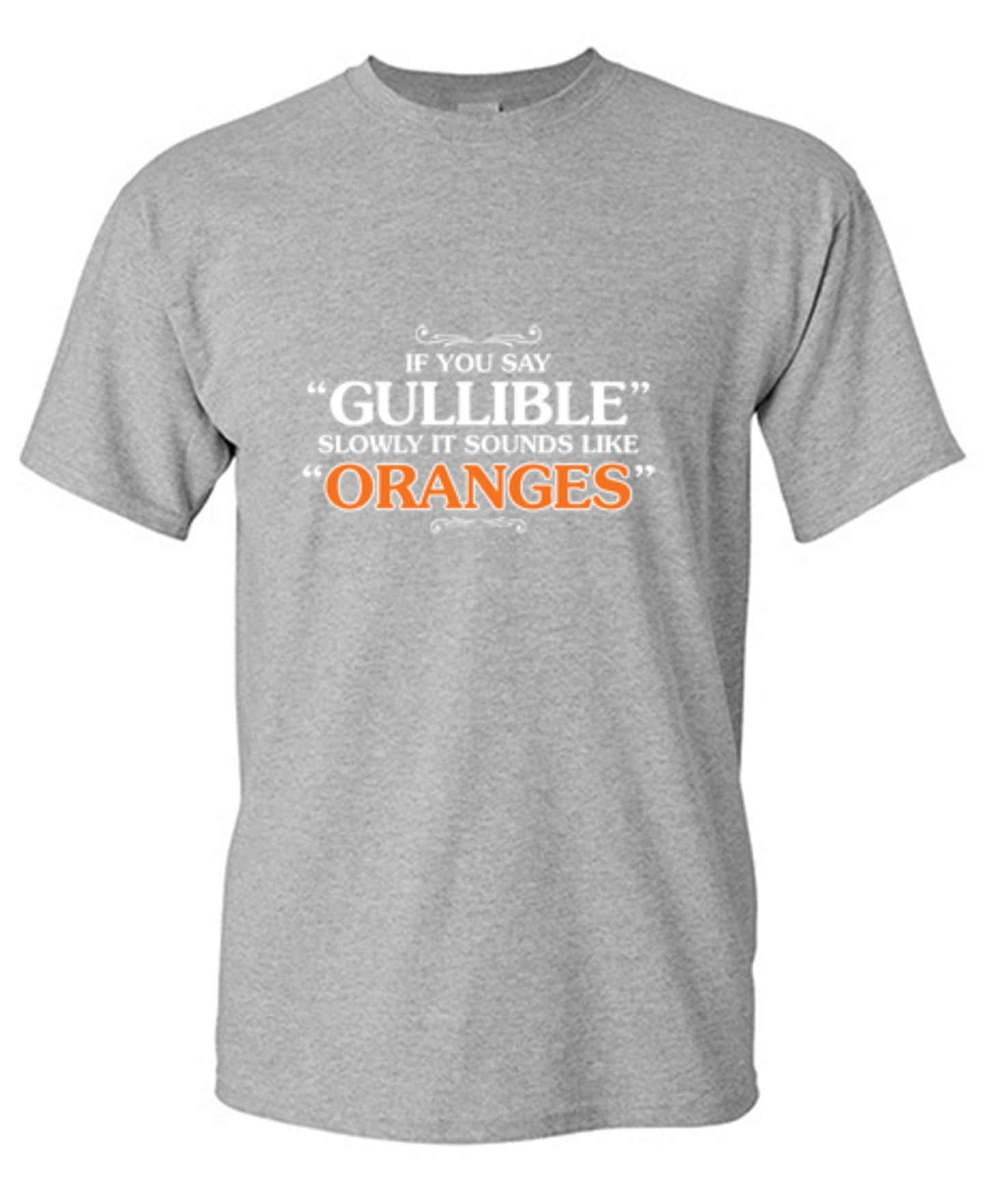 Funny T-Shirts design "If You Say Gullible Slowly, It Sounds Like Oranges T-Shirts"