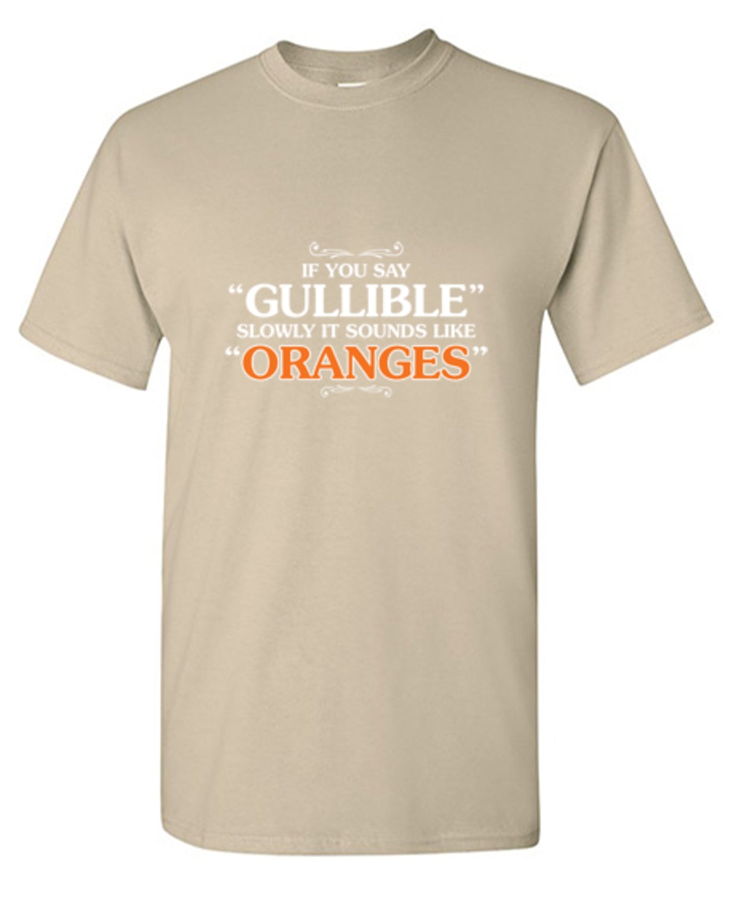 Funny T-Shirts design "If You Say Gullible Slowly, It Sounds Like Oranges T-Shirts"
