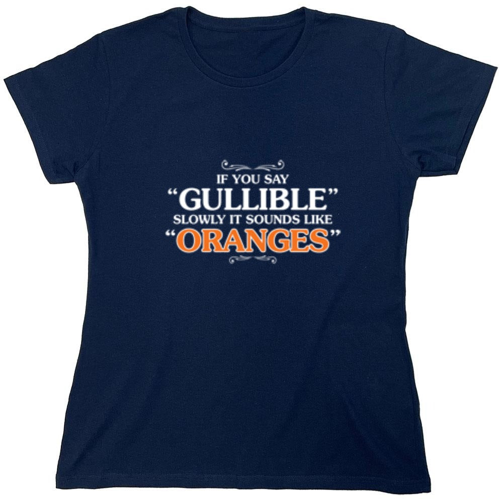 Funny T-Shirts design "If You Say Gullible Slowly, It Sounds Like Oranges T-Shirts - Womens"