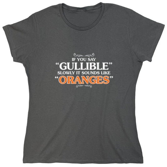 Funny T-Shirts design "If You Say Gullible Slowly, It Sounds Like Oranges T-Shirts - Womens"