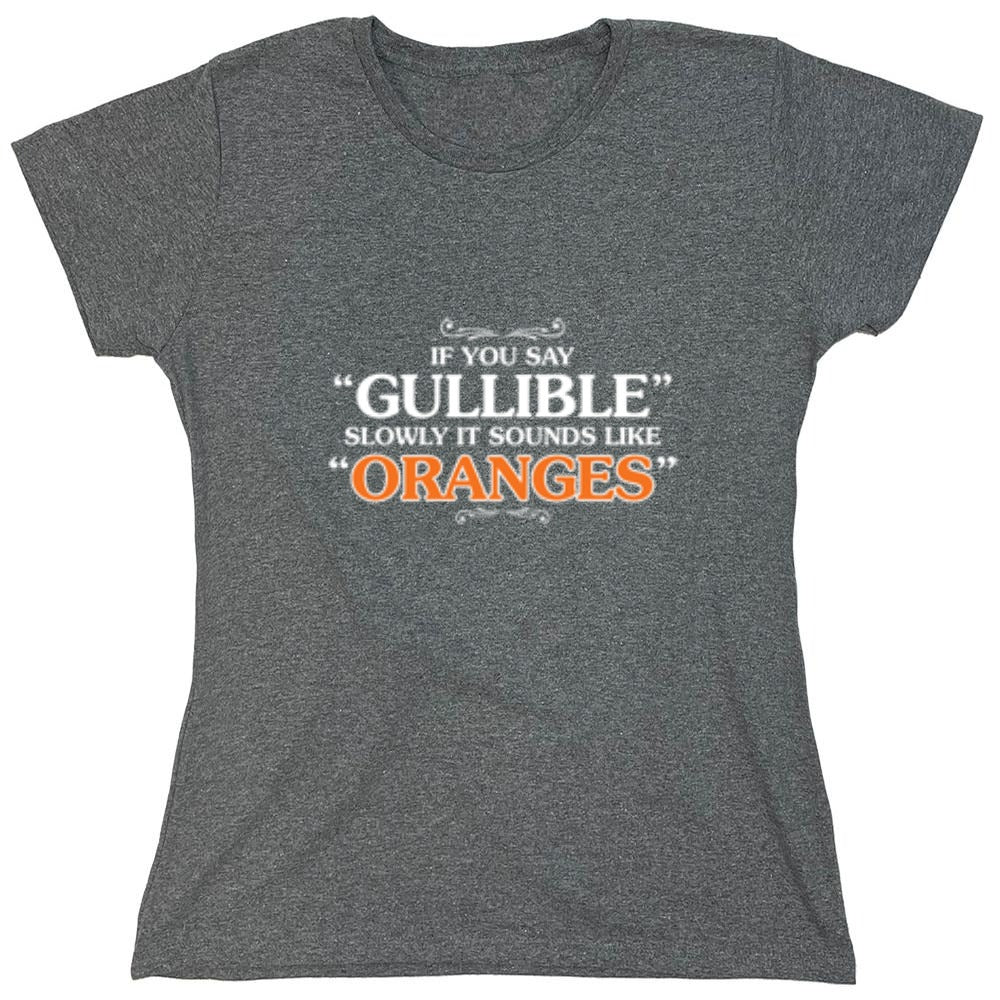 Funny T-Shirts design "If You Say Gullible Slowly, It Sounds Like Oranges T-Shirts - Womens"