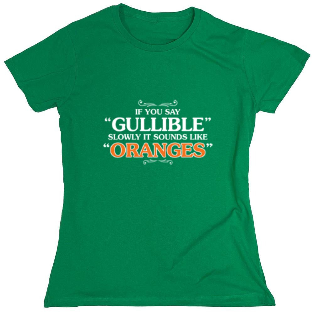 Funny T-Shirts design "If You Say Gullible Slowly, It Sounds Like Oranges T-Shirts - Womens"