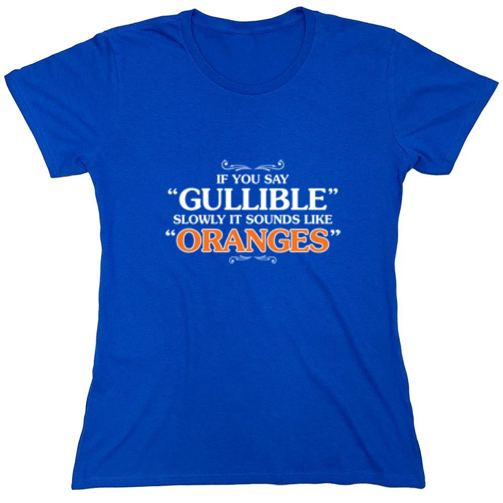 Funny T-Shirts design "If You Say Gullible Slowly, It Sounds Like Oranges T-Shirts - Womens"