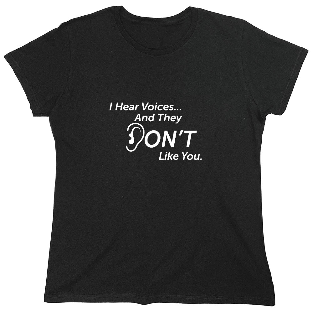 Funny T-Shirts design "I Hear Voicesâ€¦ And They Don't Like You. New - Womens"