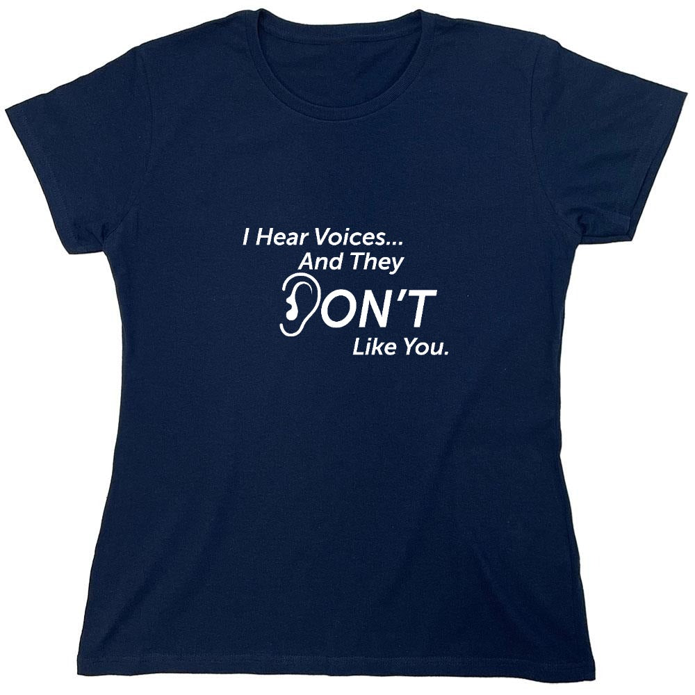 Funny T-Shirts design "I Hear Voicesâ€¦ And They Don't Like You. New - Womens"