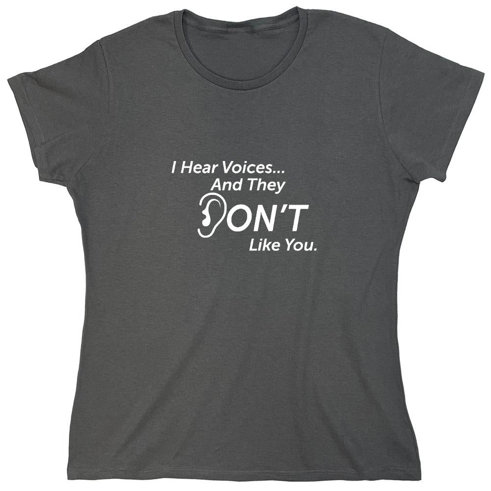 Funny T-Shirts design "I Hear Voicesâ€¦ And They Don't Like You. New - Womens"