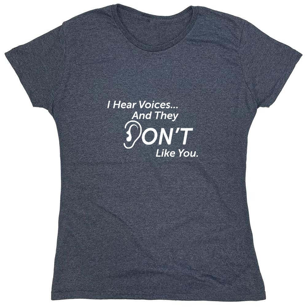 Funny T-Shirts design "I Hear Voicesâ€¦ And They Don't Like You. New - Womens"