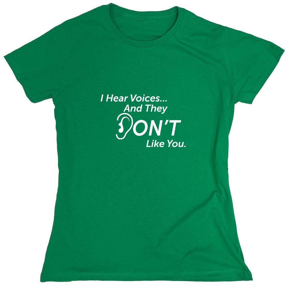 Funny T-Shirts design "I Hear Voicesâ€¦ And They Don't Like You. New - Womens"