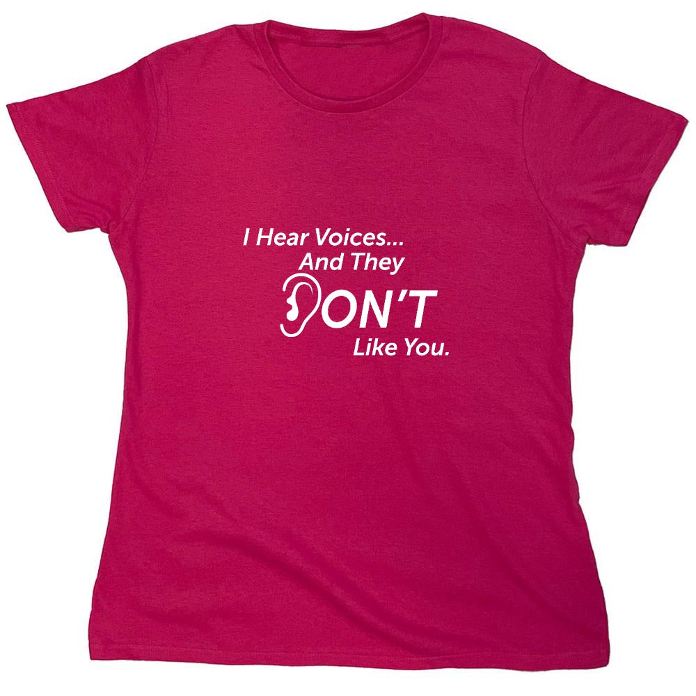 Funny T-Shirts design "I Hear Voicesâ€¦ And They Don't Like You. New - Womens"