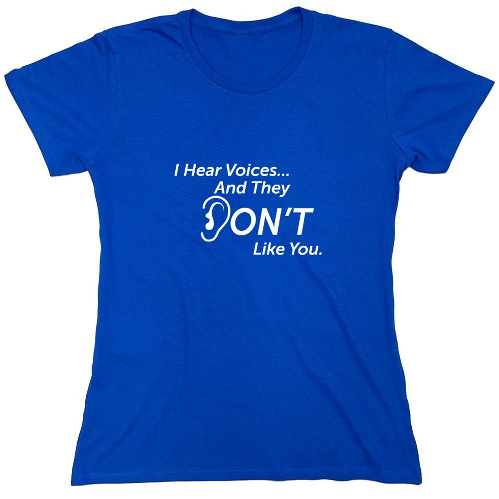 Funny T-Shirts design "I Hear Voicesâ€¦ And They Don't Like You. New - Womens"