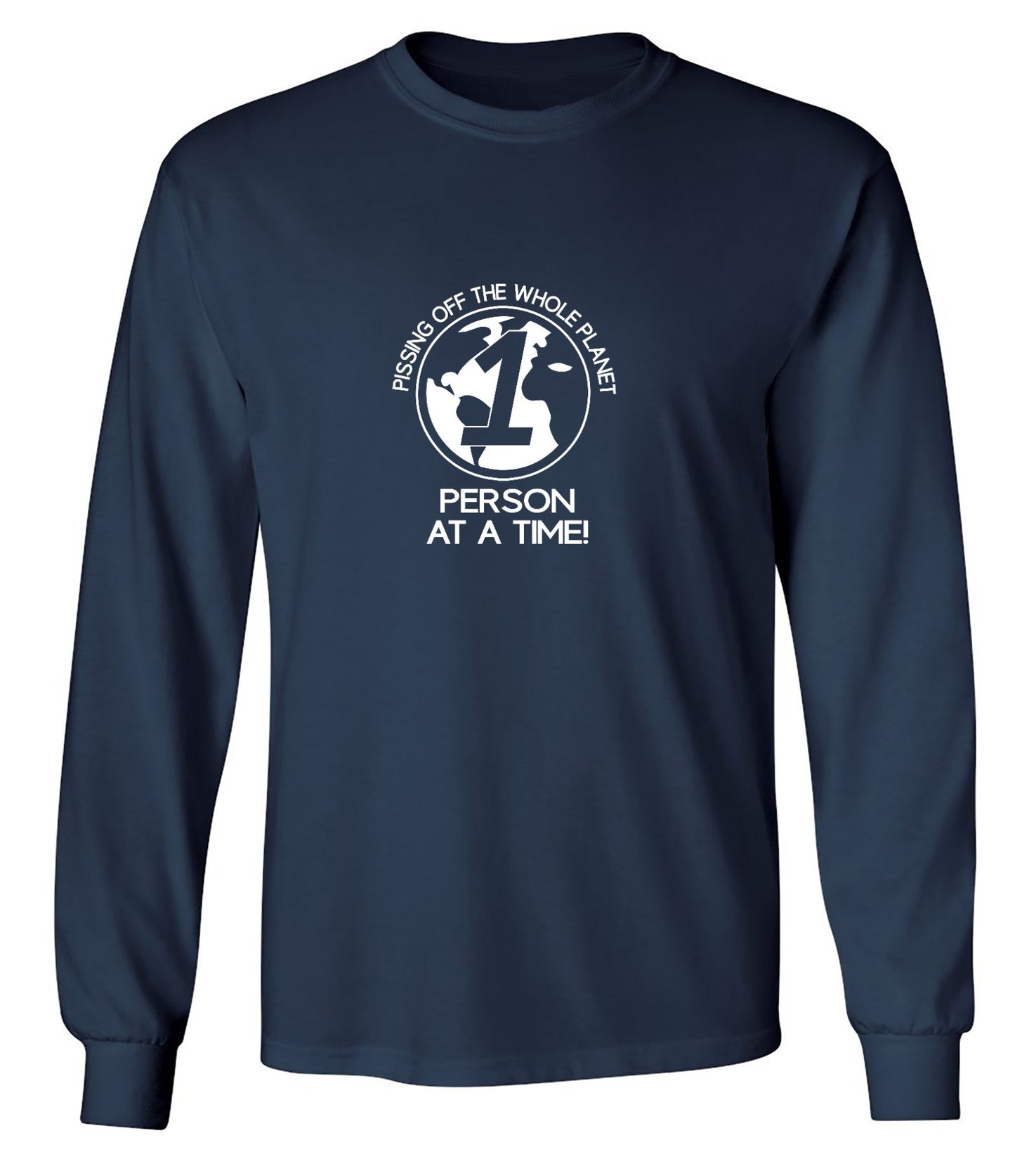 Funny T-Shirts design "Pissing Off The Whole Planet, 1 Person At A Time! - Long Sleeve"