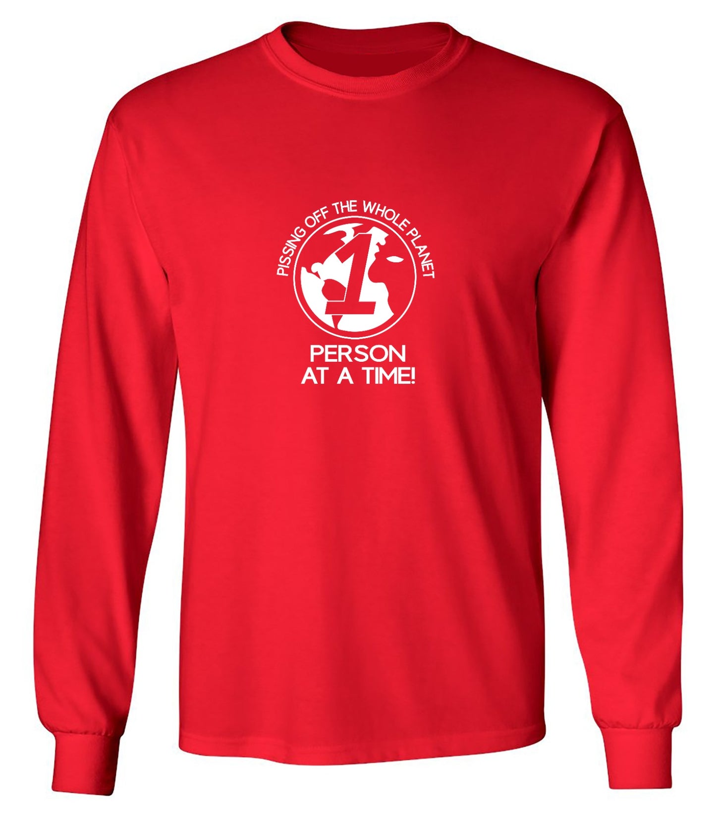 Funny T-Shirts design "Pissing Off The Whole Planet, 1 Person At A Time! - Long Sleeve"