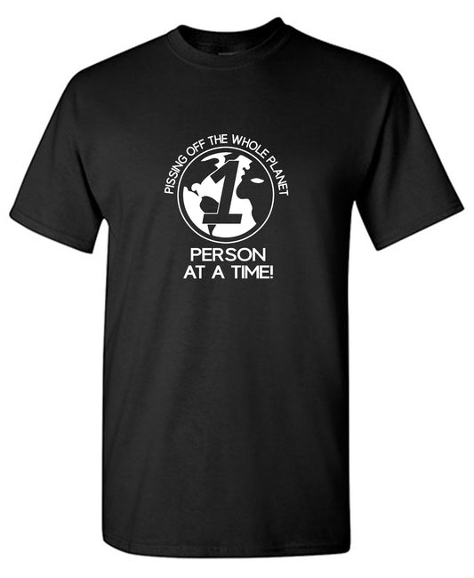 Funny T-Shirts design "Pissing Off The Whole Planet, 1 Person At A Time! - Ring Spun Tee"