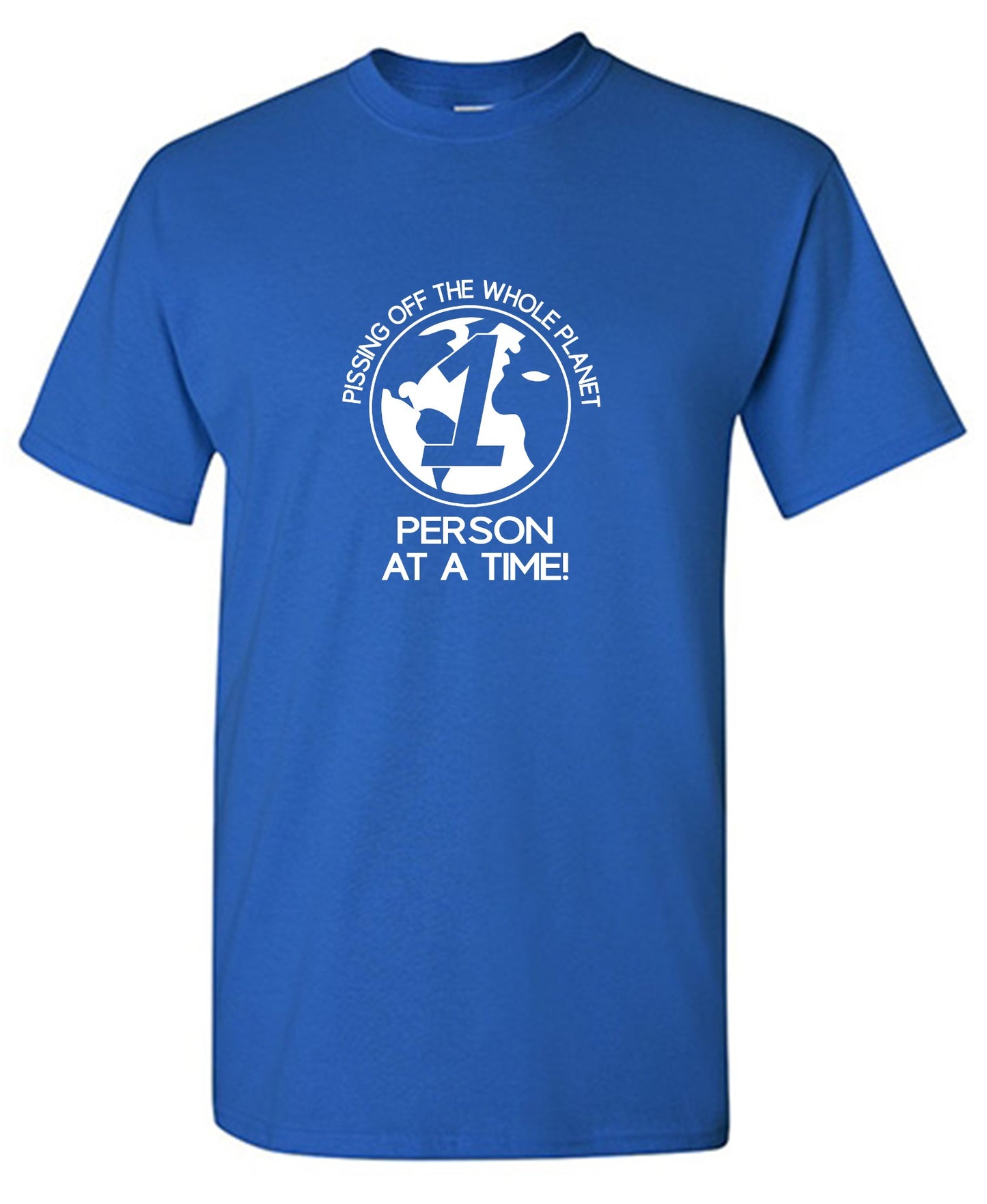 Pissing Off The Whole Planet, 1 Person At A Time! - Roadkill T-Shirts