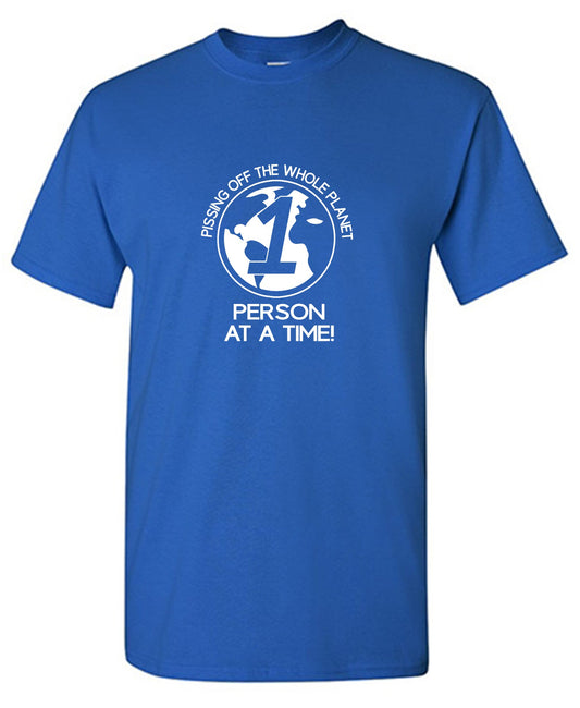 Pissing Off The Whole Planet, 1 Person At A Time! - Roadkill T-Shirts