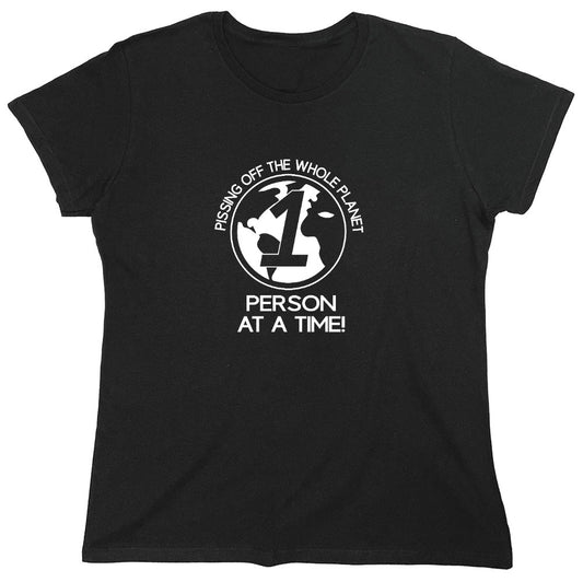 Funny T-Shirts design "Pissing Off The Whole Planet, 1 Person At A Time! - Womens"