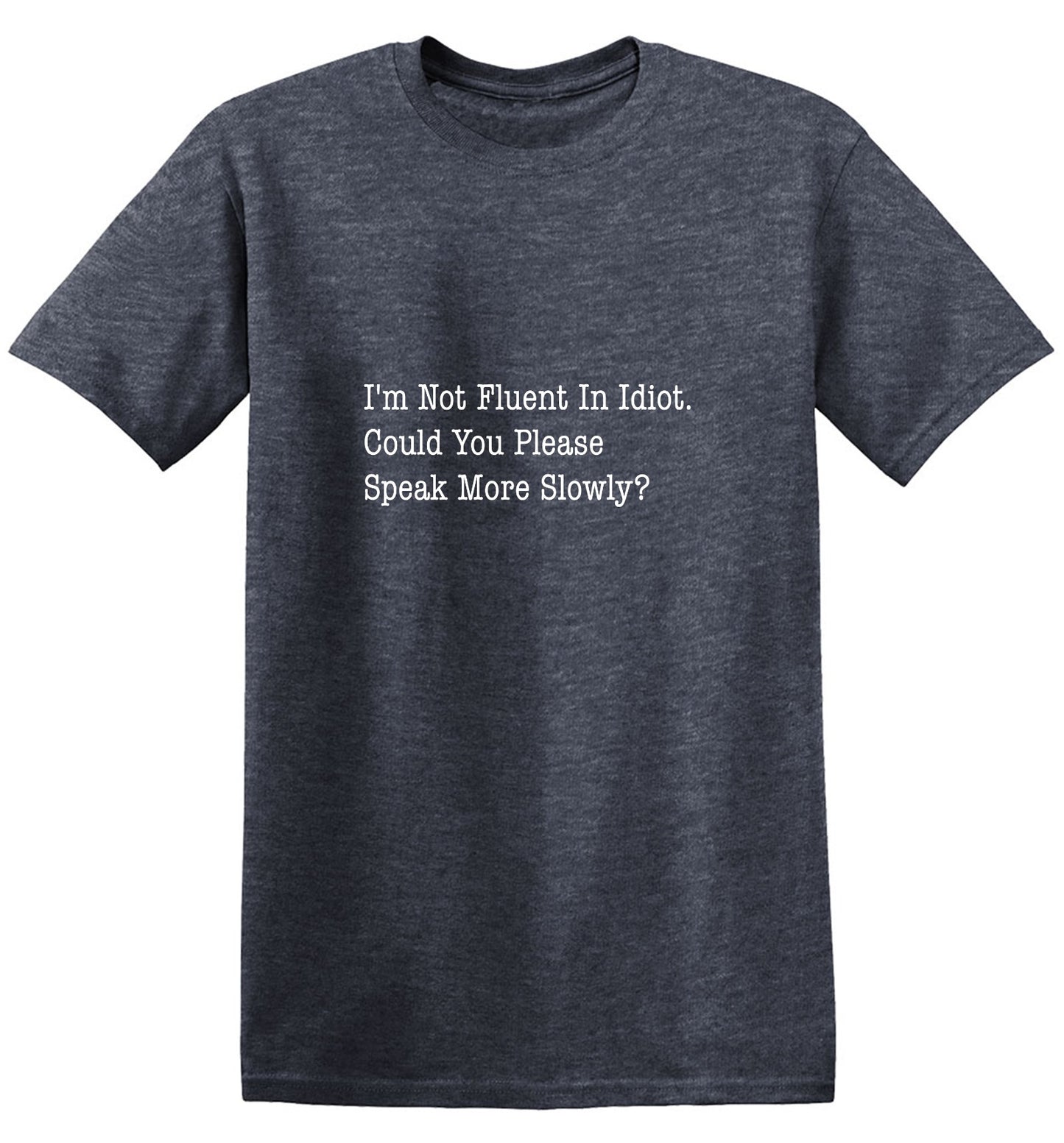 Funny T-Shirts design "I'm Not Fluent In Idiot. Could You Please Speak More Slowly?"