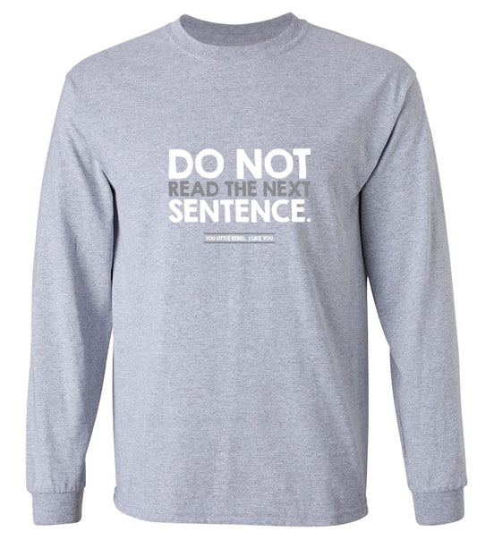 Funny T-Shirts design "Do Not Read the Next Sentence. You Little Rebel. I Like You. - Long Sleeve"