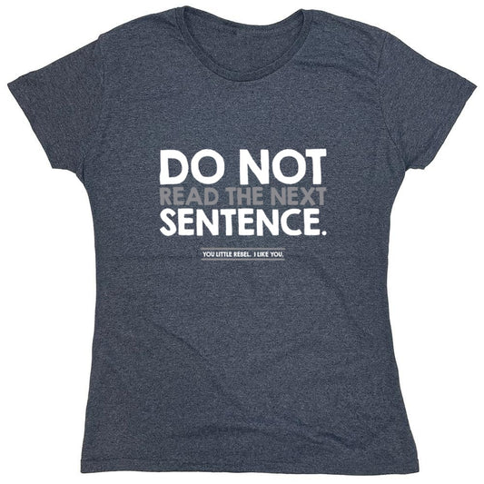 Funny T-Shirts design "Do Not Read the Next Sentence. You Little Rebel. I Like You. - Womens"