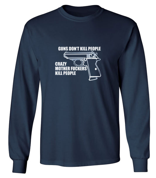 Funny T-Shirts design "Guns Don't Kill People Crazy Mother Fckers Kill People - Long Sleeve"