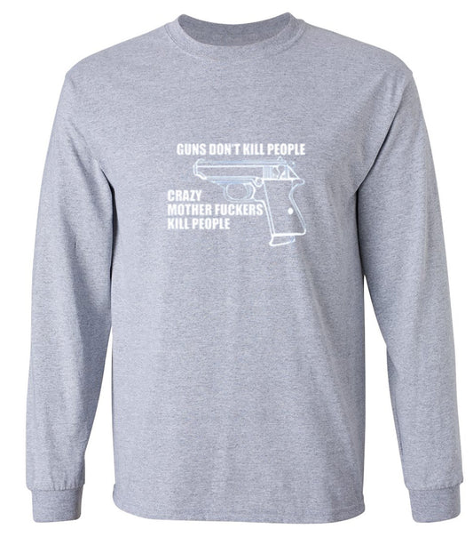 Funny T-Shirts design "Guns Don't Kill People Crazy Mother Fckers Kill People - Long Sleeve"