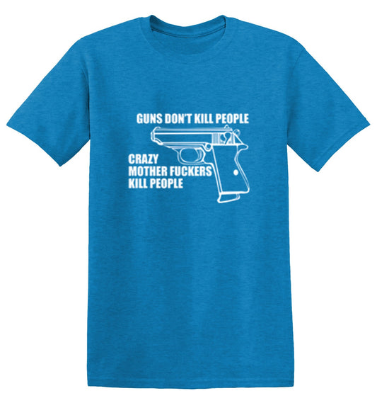 Funny T-Shirts design "Guns Don't Kill People Crazy Mother Fckers Kill People"