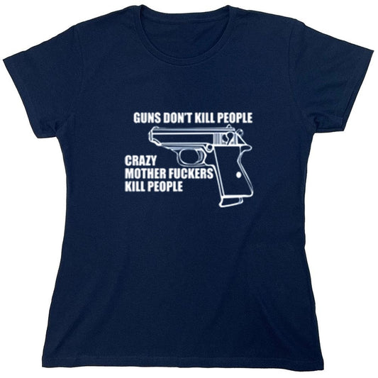 Funny T-Shirts design "Guns Don't Kill People Crazy Mother Fckers Kill People - Womens"